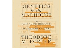 Genetics in the Madhouse: The Unknown History of Human Heredity