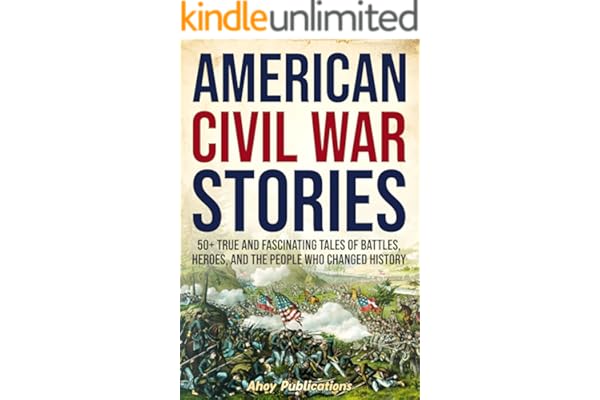American Civil War Stories: 50+ True and Fascinating Tales of Battles, Heroes, and the People Who Changed History (Curious Hi