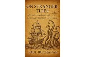 On Stranger Tides: Mythical Creatures and Legendary Beasts in Pirate Lore (The Tides of Freedom)