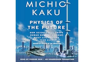 Physics of the Future: How Science Will Shape Human Destiny and Our Daily Lives by the Year 2100
