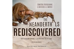 The Neanderthals Rediscovered: How Modern Science Is Rewriting Their Story (Revised and Updated Edition)