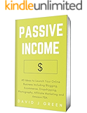 Passive Income (2018): 40 Ideas to Launch Your Online Business Including Blogging, Ecommerce, Dropshipping, Photography, Affiliate Marketing and Amazon FBA
