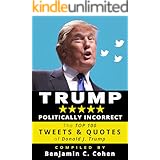 TRUMP Politically Incorrect: The Top 100 Tweets & Quotes of Donald J. Trump