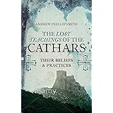 The Lost Teachings of the Cathars: Their Beliefs and Practices
