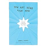 You Are Here (For Now): A Guide to Finding Your Way