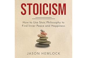 Stoicism: How to Use Stoic Philosophy to Find Inner Peace and Happiness