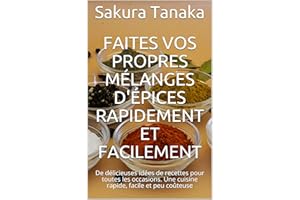 Faites vos propres mélanges d'épices rapidement et facilement: De délicieuses idées de recettes pour toutes les occasions. Un