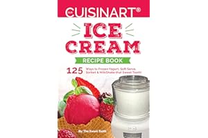Our Cuisinart® Ice Cream Recipe Book: 125 Ways to Frozen Yogurt, Soft Serve, Sorbet or MilkShake that Sweet Tooth!