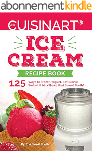 Download Our Cuisinart® Ice Cream Recipe Book: 125 Ways to Frozen Yogurt, Soft Serve, Sorbet or MilkShake that Sweet Tooth! (Sweet Tooth Indulgences Book 1) (English Edition) PDF
