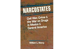 Narcostates: Civil War, Crime, and the War on Drugs in Mexico and Central America