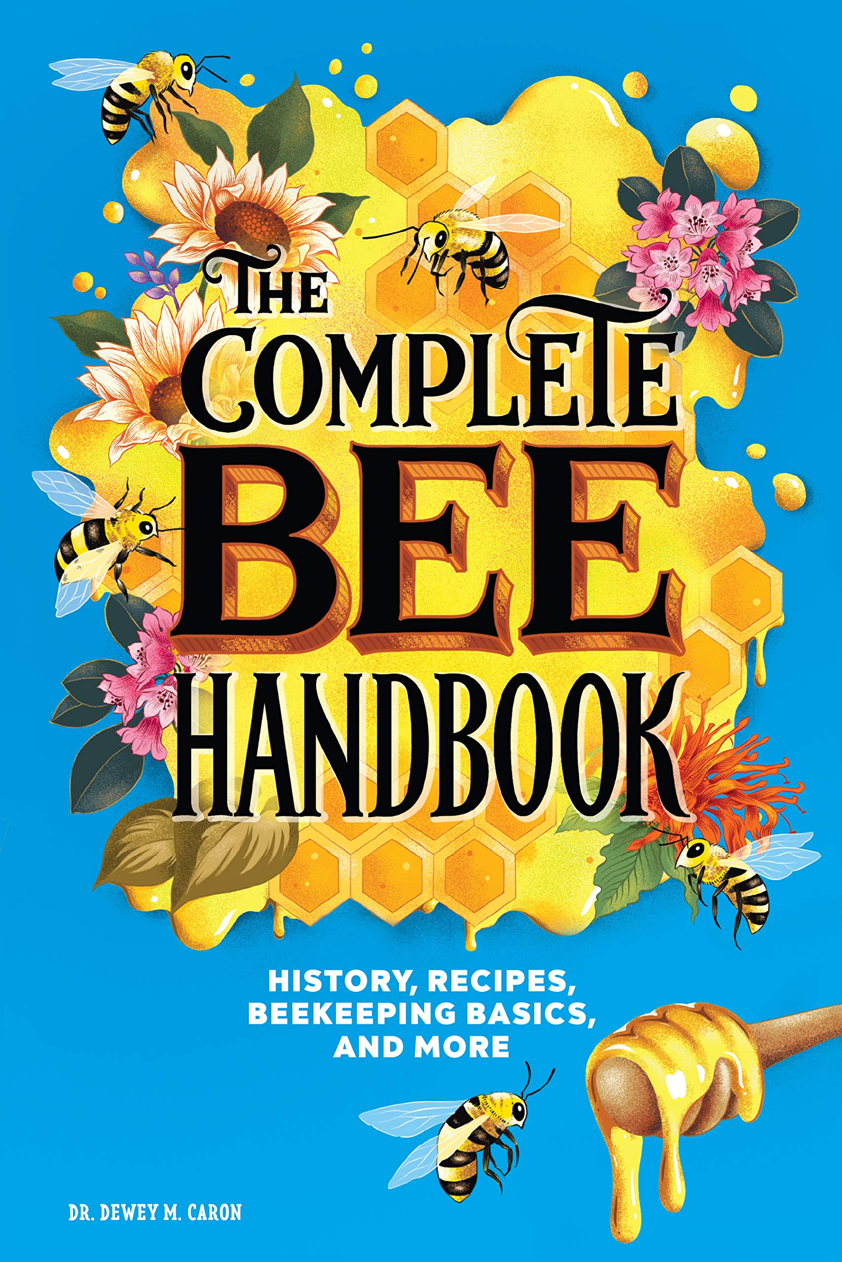 The Complete Bee Handbook History Recipes Beekeeping Basics And More Caron Dr Dewey M 9781646119875 Books Amazon Ca