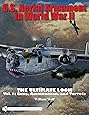 U.S. Aerial Armament in World War II: The Ultimate Look, Vol. 1 - Guns, Ammunition, and Turrets