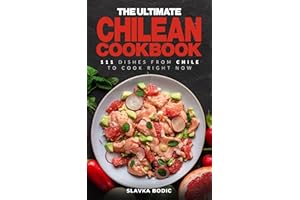 The Ultimate Chilean Cookbook: 111 Dishes From Chile To Cook Right Now (World Cuisines Book 45)