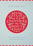 An Atlas of Countries That Don't Exist: A compendium of fifty unrecognized and largely unnoticed states