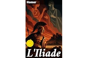 L'Iliade: Édition enrichie. L'épopée guerrière des héros mythologiques et des dieux grecs dans la Grèce antique (French Editi