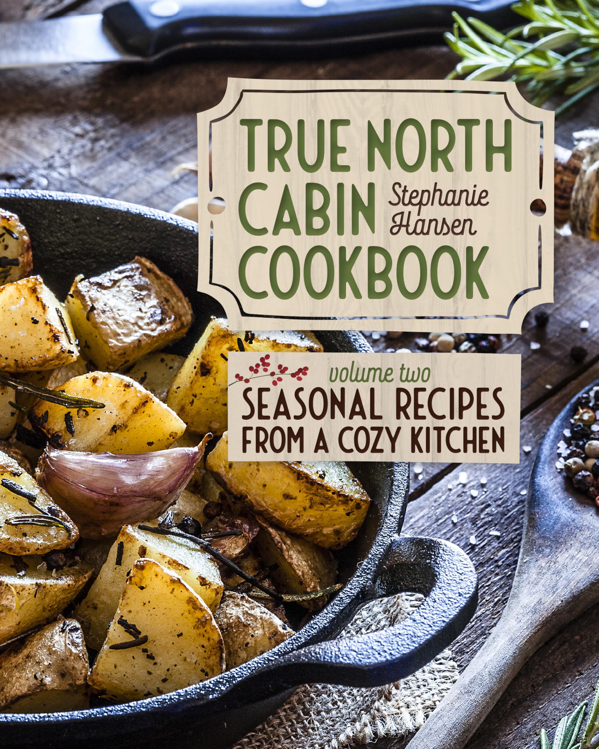 True North Cabin Cookbook Volume Two: Seasonal Recipes from a Cozy Kitchen True North Cabin Cookbook Volume Two: Seasonal Recipes from a Cozy Kitchen Hardcover