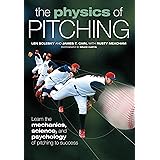 The Physics of Pitching: Learn the Mechanics, Science, and Psychology of Pitching to Success