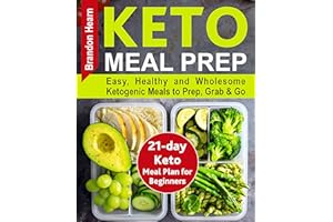 Keto Meal Prep: Easy, Healthy and Wholesome Ketogenic Meals to Prep, Grab, and Go. 21-Day Keto Meal Plan for Beginners. Keto 