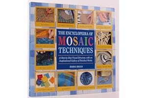 Encyclopedia Of Mosaic Techniques: A Step-by-step Visual Directory, With An Inspirational Gallery Of Finished Works