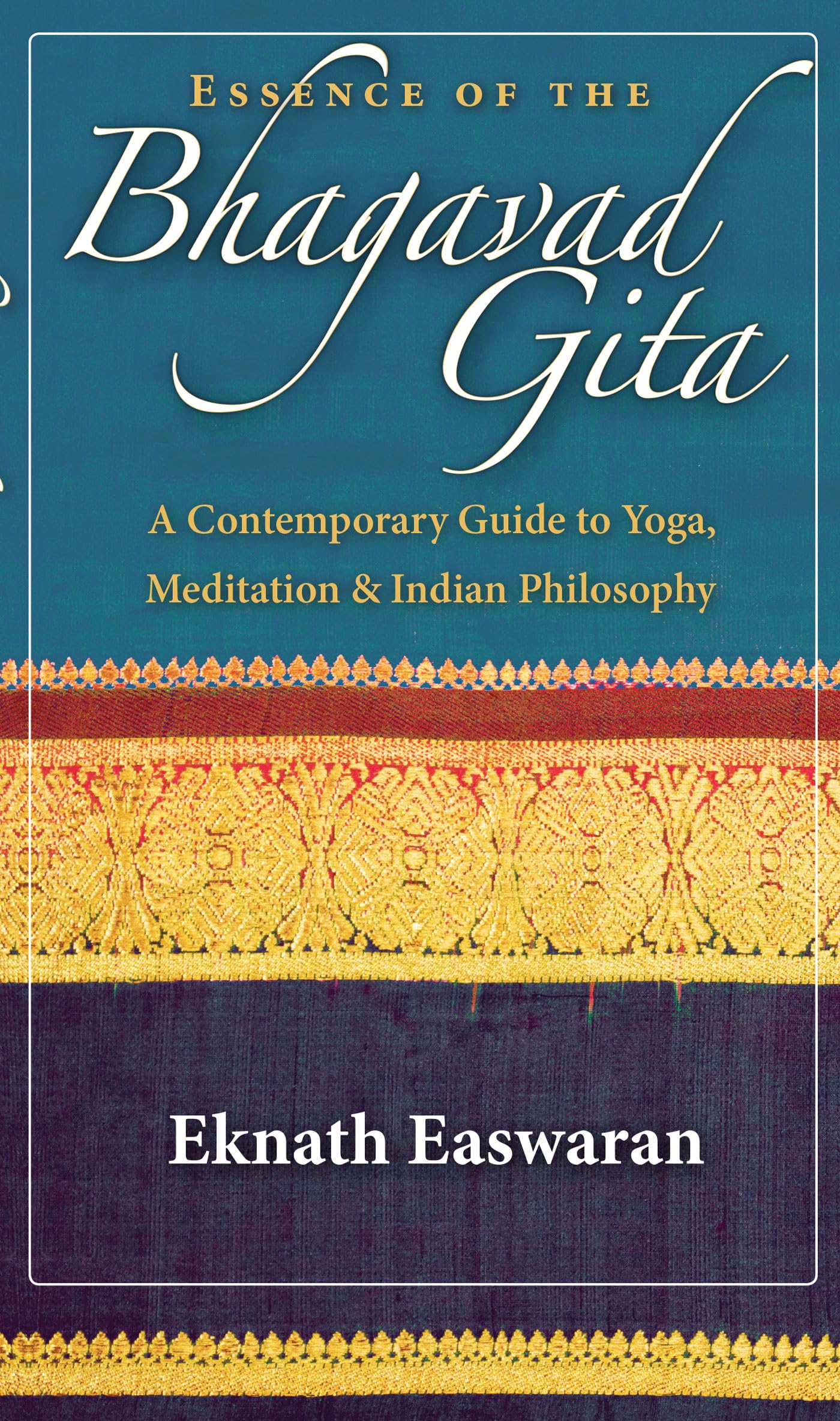 Essence of the Bhagavad Gita: A Contemporary Guide to Yoga, Meditation, and Indian Philosophy: 2 (Wisdom of India, 2)