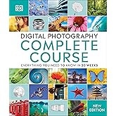 Digital Photography Complete Course: Learn Everything You Need to Know in 20 Weeks