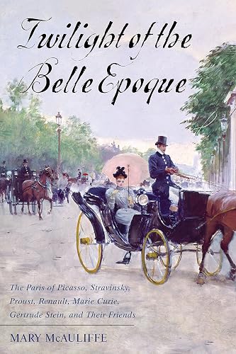 Download Twilight of the Belle Epoque: The Paris of Picasso, Stravinsky, Proust, Renault, Marie Curie, Gertrude Stein, and Their Friends Through the Great War PDF
