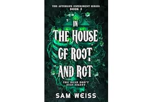 In the House of Root and Rot (The Afterlife Experiment Book 2)
