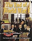 The End of World War I: The Treaty of Versailles and Its Tragic Legacy (World War I: Remembering the Great War)