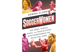 Soccerwomen: The Icons, Rebels, Stars, and Trailblazers Who Transformed the Beautiful Game
