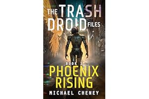 The Trash Droid Files: Phoenix Rising: Book 1 (The Trash Droid Files – a sci fi adventure thriller for adults who love robot 