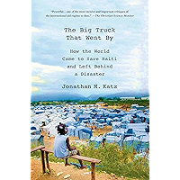 The Big Truck That Went By: How the World Came to Save Haiti and Left Behind a Disaster book cover The Big Truck That Went By: How the World Came to Save Haiti and Left Behind a Disaster book cover