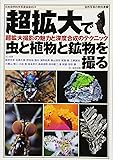 超拡大で虫と植物と鉱物を撮る—超拡大撮影の魅力と深度合成のテクニック (自然写真の教科書1)