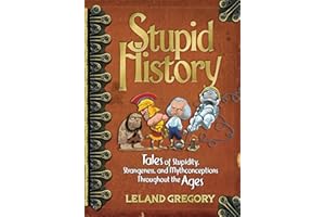 Stupid History: Tales of Stupidity, Strangeness, and Mythconceptions Through the Ages