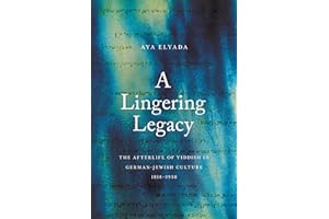 A Lingering Legacy: The Afterlife of Yiddish in German-Jewish Culture, 1818–1938