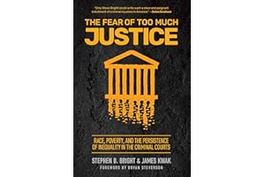 The Fear of Too Much Justice: Race, Poverty, and the Persistence of Inequality in the Criminal Courts