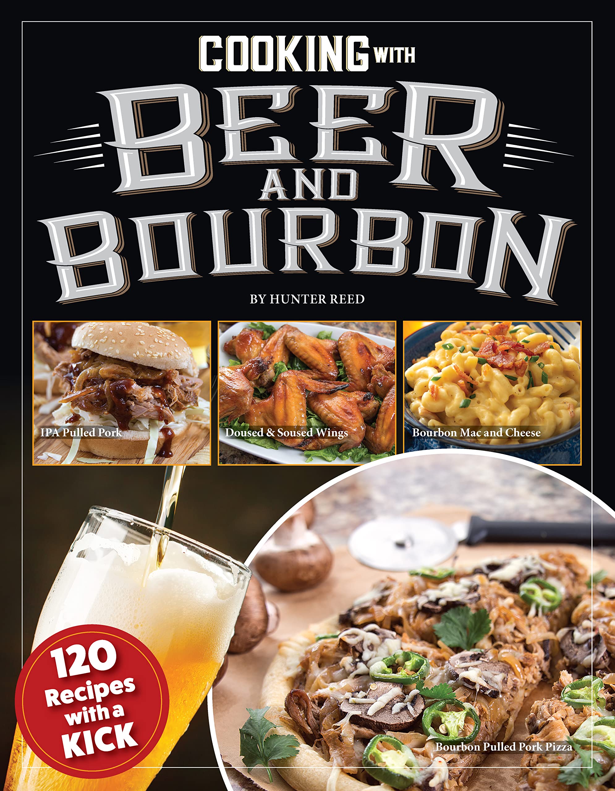 Cooking with Beer and Bourbon: 120 Recipes with a Kick (Fox Chapel Publishing) IPA Wings, Beer-Battered Fish, Bourbon Chili, Chocolate Porter Pie, Brewpub Mac, Cerveza Tortilla Soup, and More