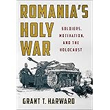 Romania's Holy War: Soldiers, Motivation, and the Holocaust (Battlegrounds: Cornell Studies in Military History)