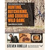 The Complete Guide to Hunting, Butchering, and Cooking Wild Game: Volume 2: Small Game and Fowl