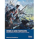 Rebels and Patriots: Wargaming Rules for North America: Colonies to Civil War (Osprey Wargames)