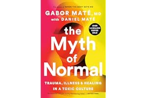 The Myth of Normal: Trauma, Illness and Healing in a Toxic Culture