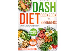 DASH Diet Cookbook for Beginners: 2100 Days of Delicious Low-Sodium Recipes to Support Heart Health, Weight Loss, and Lower B