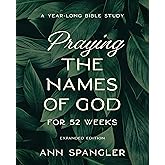 Praying the Names of God for 52 Weeks, Expanded Edition: A Year-Long Bible Study