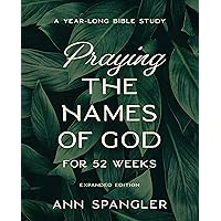 Praying the Names of God for 52 Weeks, Expanded Edition: A Year-Long Bible Study