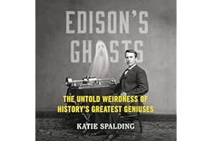 Edison's Ghosts: The Untold Weirdness of History's Greatest Geniuses