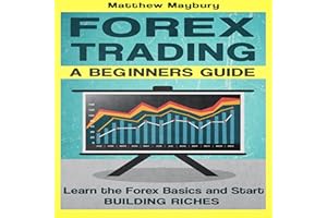 Forex: A Beginner's Guide to Forex Trading: Learn the Forex Basics and Start Building Riches