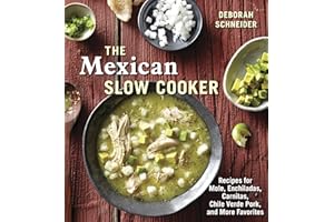 The Mexican Slow Cooker: Recipes for Mole, Enchiladas, Carnitas, Chile Verde Pork, and More Favorites [A Cookbook]