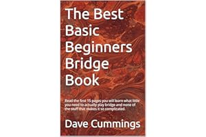 The Best Basic Beginners Bridge Book: Read the first 15 pages you will learn what little you need to actually play bridge and