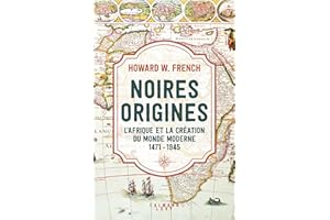 Noires origines: L'Afrique et la création du monde moderne, 1471-1945 (French Edition)