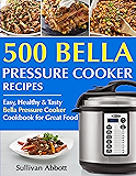 Top 500 Bella Pressure Cooker Recipes: The Complete Bella Pressure Cooker Cookbook