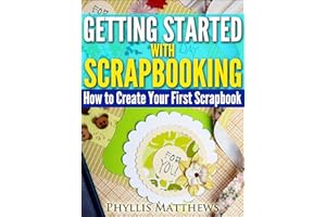 Getting Started With Scrapbooking: How to Create Your First Scrapbook